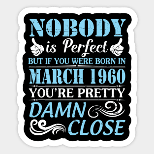 Nobody Is Perfect But If You Were Born In March 1960 You're Pretty Damn Close Sticker